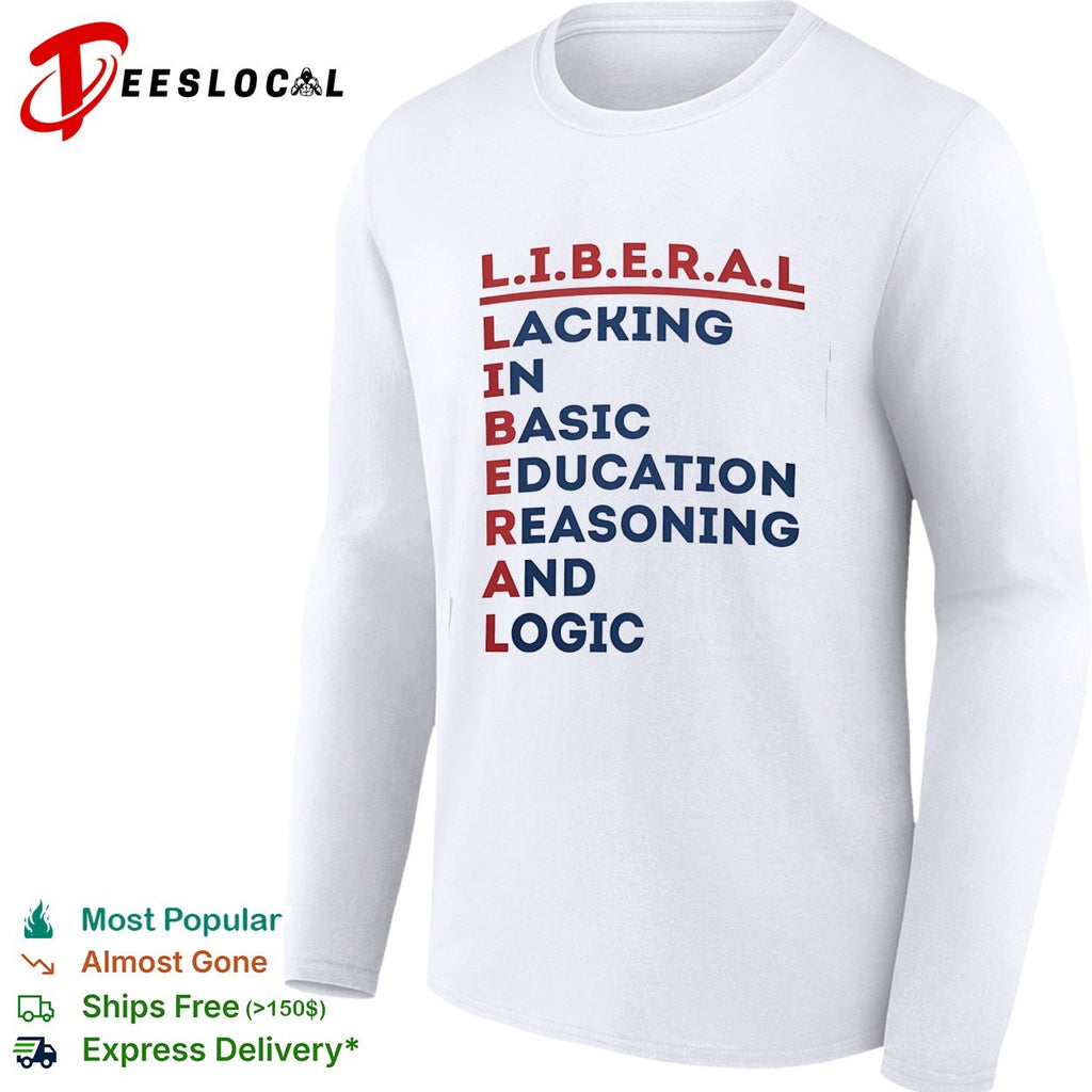 Liberal lacking in basic education reasoning and logic acrostic shirt