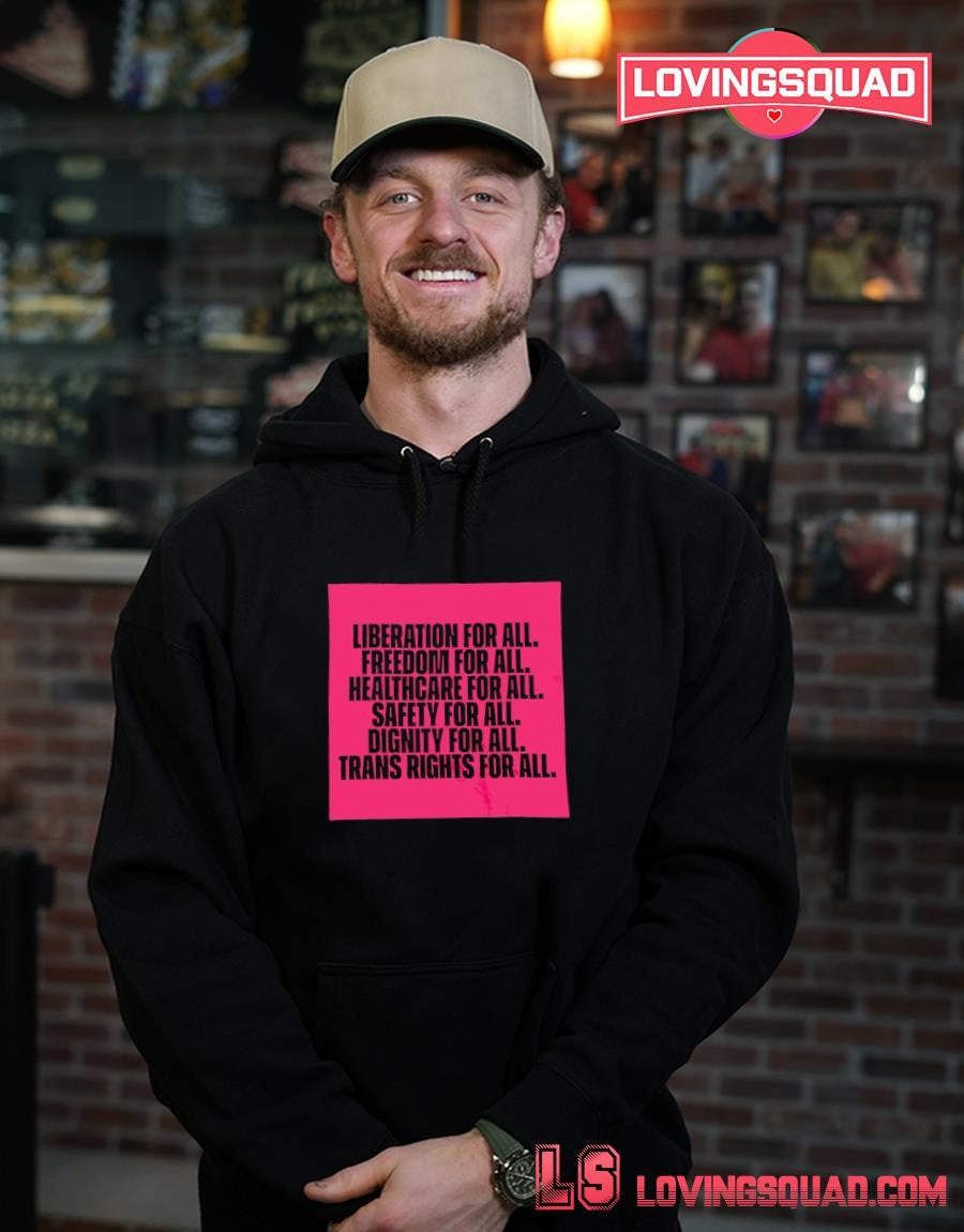 Liberation for all freedom for all healthcare for all safety for all dignity for all trans rights for all shirt
