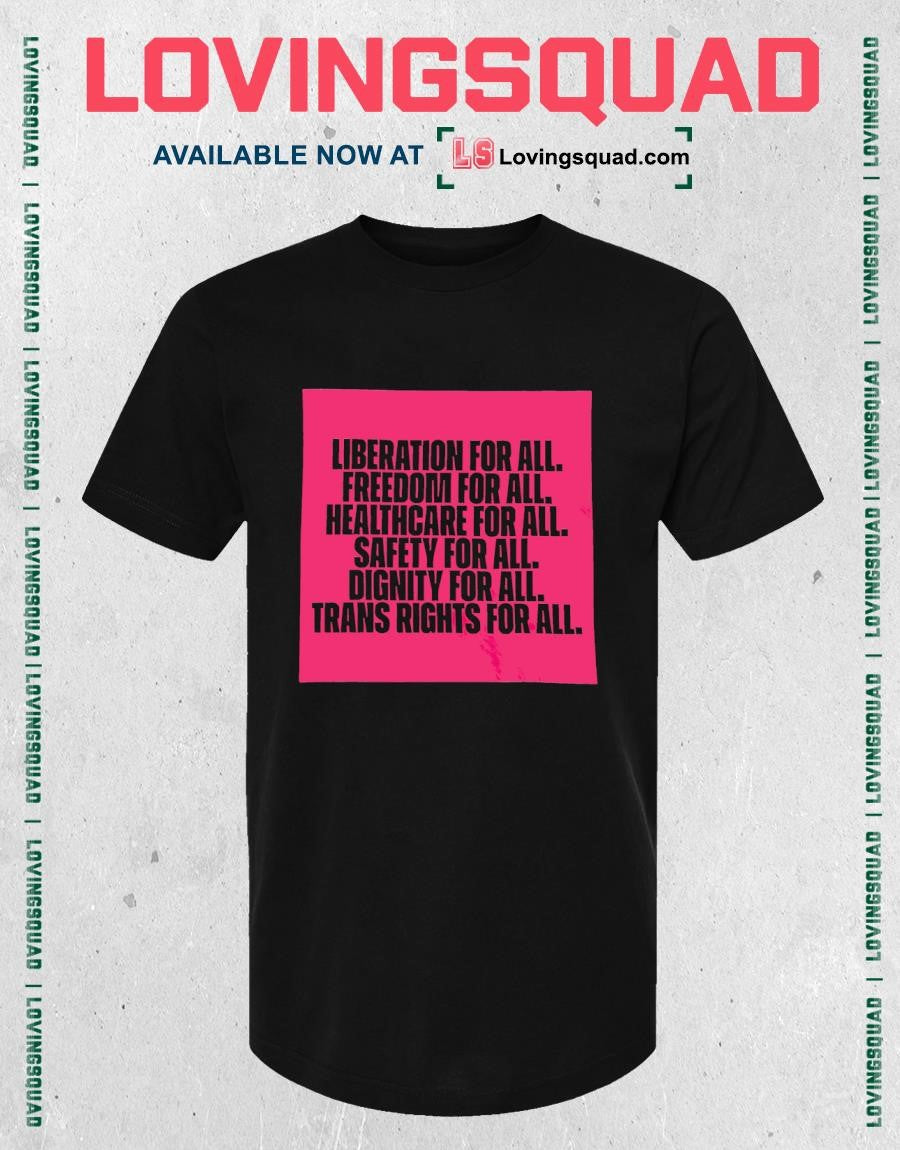 Liberation for all freedom for all healthcare for all safety for all dignity for all trans rights for all shirt