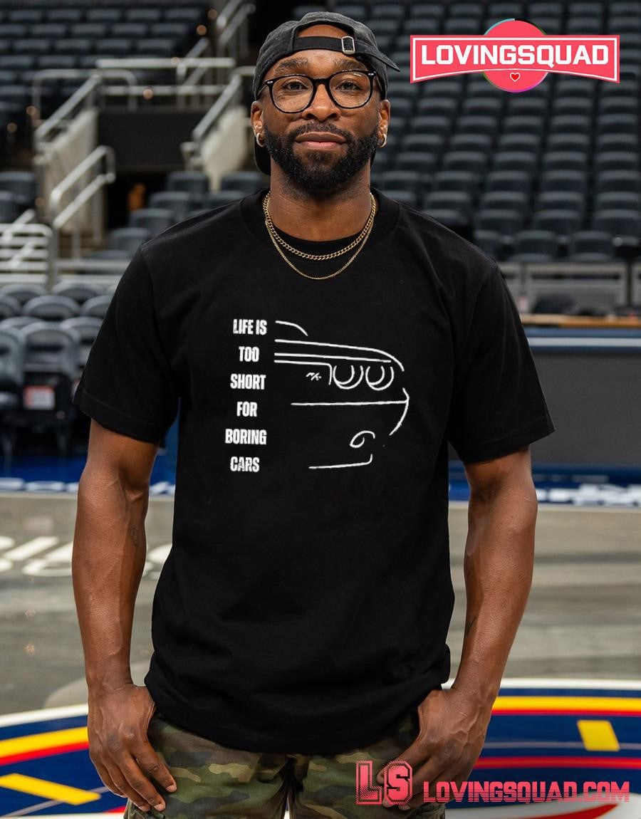 Life is too short for boring cars shirt