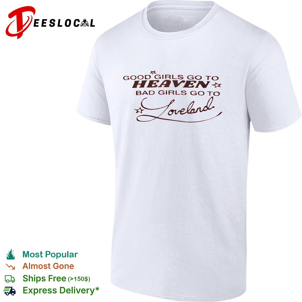 Loveland good girls go to Heaven bad girls go to shirt