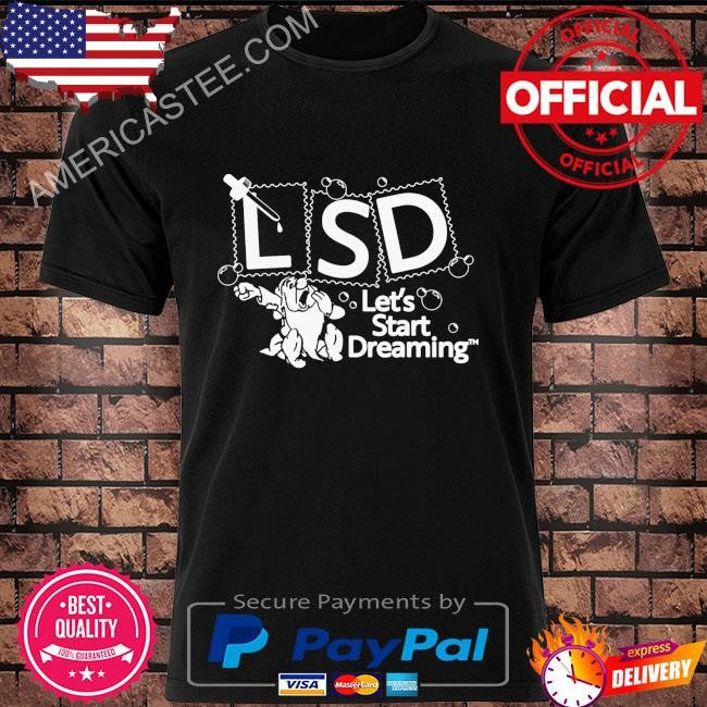 Lsd let’s start dreaming by renaissance man shirt