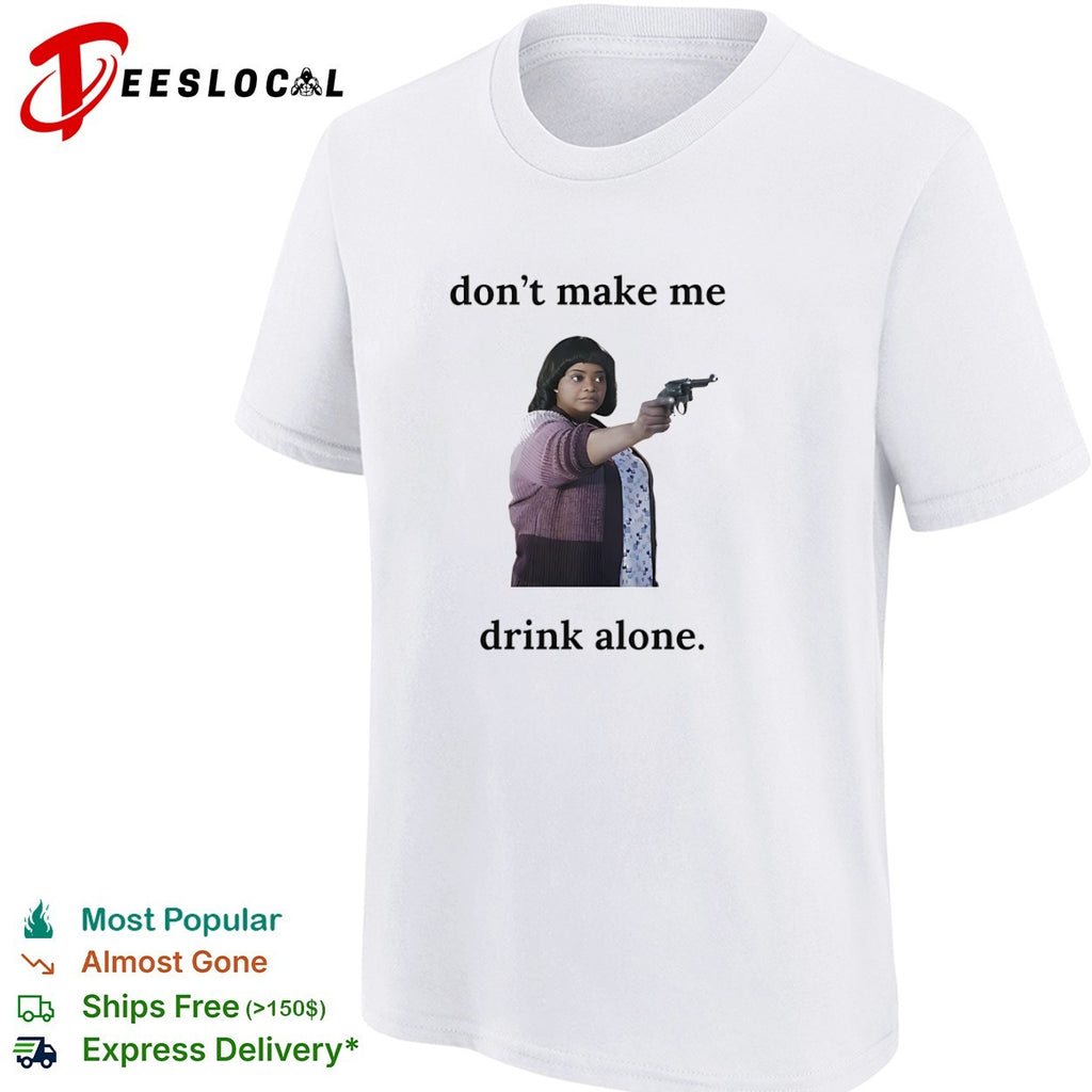 Ma do not make me drink alone gun shirt