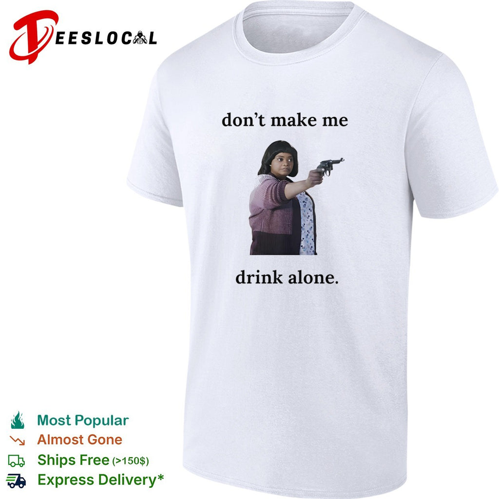Ma do not make me drink alone gun shirt