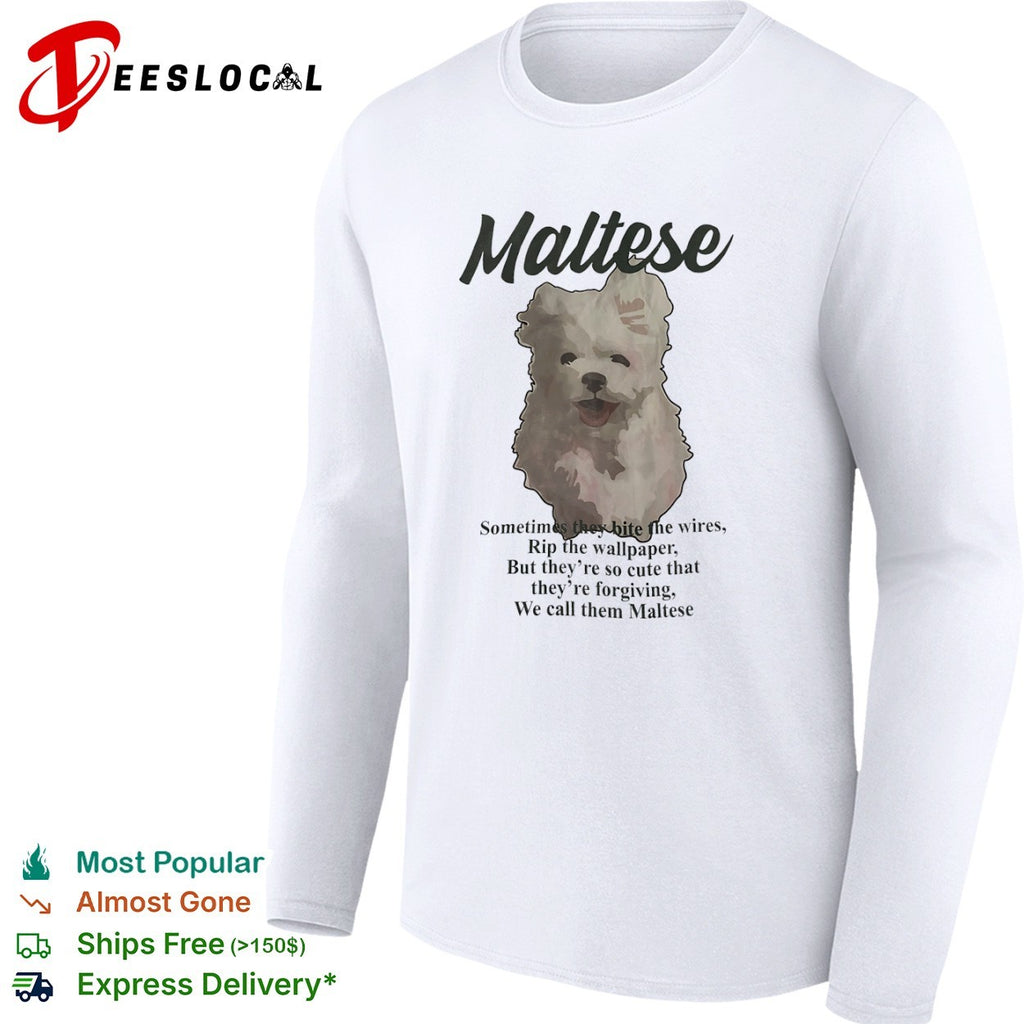 Maltese Sometimes they bite the wires Rip the wallpaper But they are so cute shirt