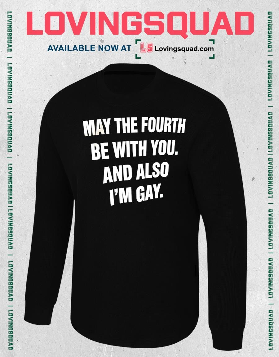May The Fourth Be With You And Also I’m Gay Text Funny shirt
