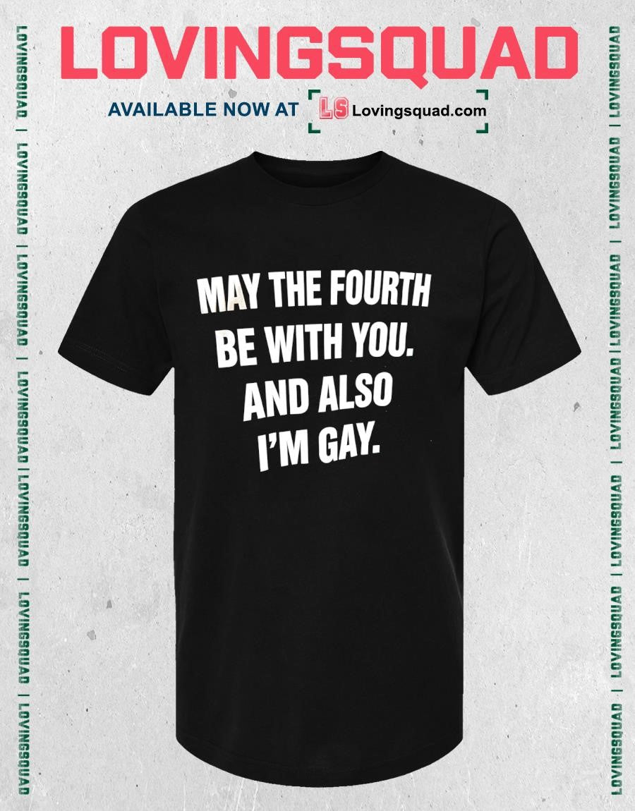 May The Fourth Be With You And Also I’m Gay Text Funny shirt