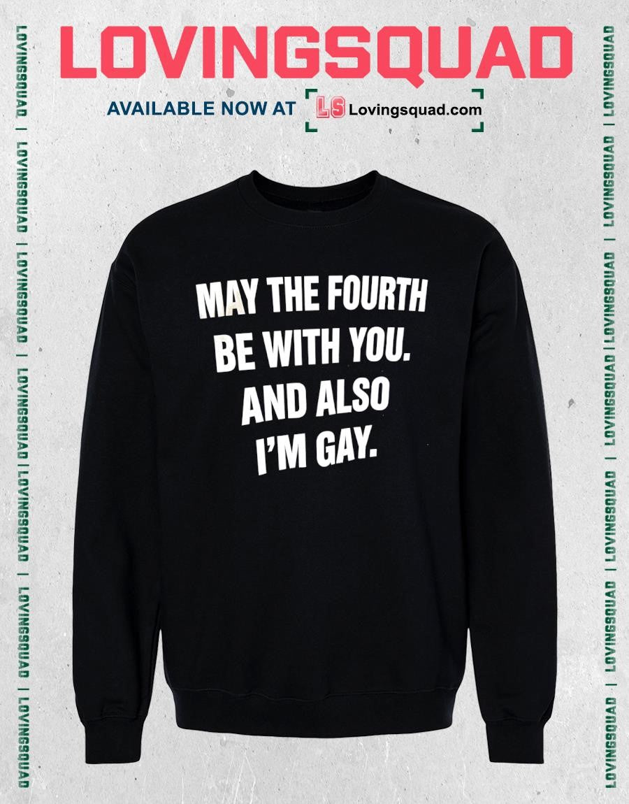 May The Fourth Be With You And Also I’m Gay Text Funny shirt