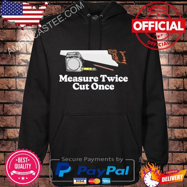 Measure Twice cut once T Shirt