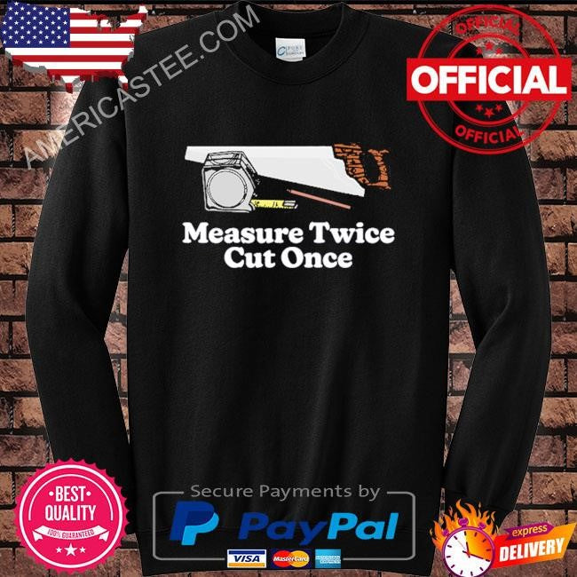 Measure Twice cut once T Shirt