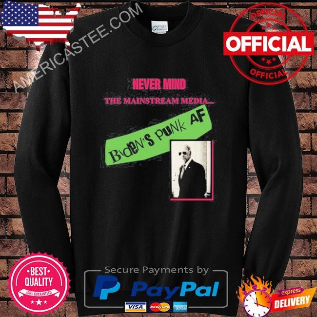 Megan Bates-Apper Never Mind The Mainstream Media Biden’s Punk Af Tee Shirt