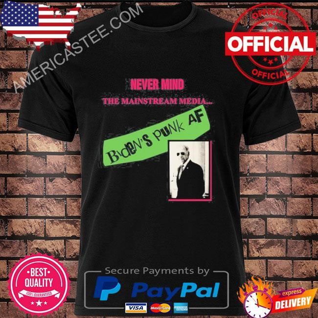 Megan Bates-Apper Never Mind The Mainstream Media Biden’s Punk Af Tee Shirt