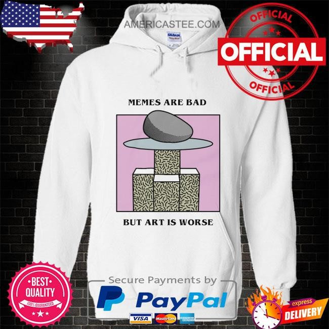 Memes are bad but art is worse by renaissance man shirt