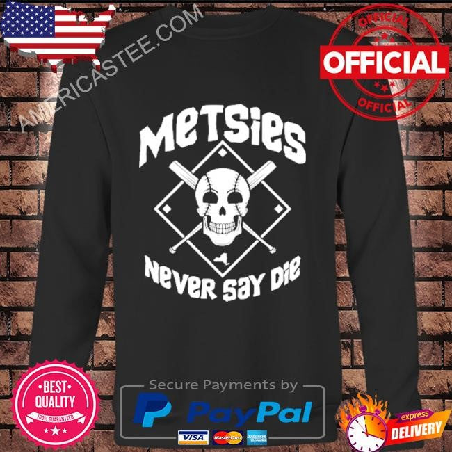 Metsies Never Say Die New York Mets Shirt