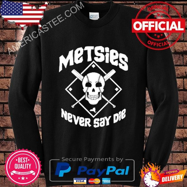 Metsies Never Say Die New York Mets Shirt