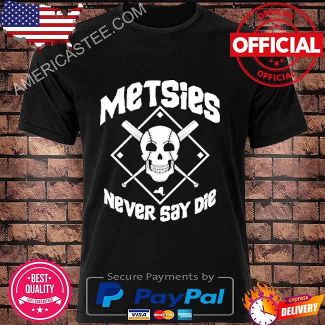 Metsies Never Say Die New York Mets Shirt