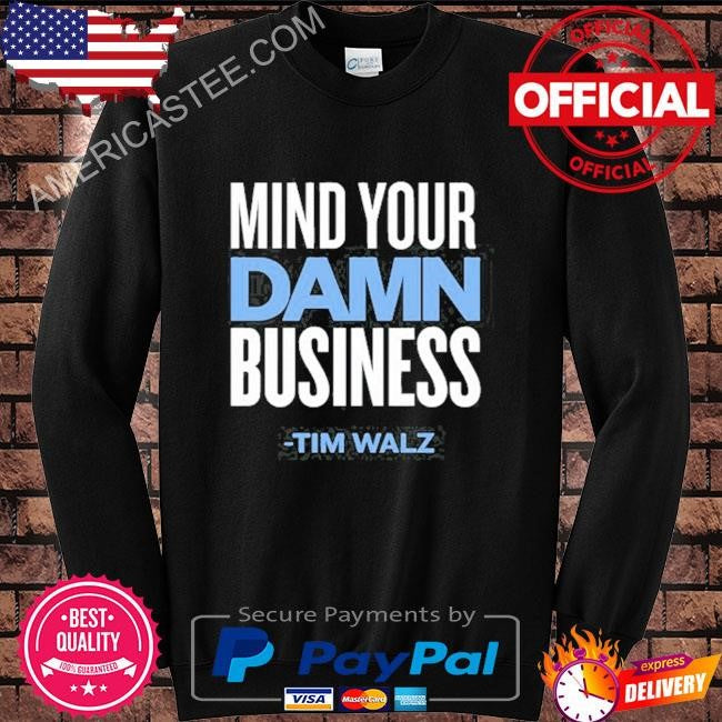 Mind Your Damn Business Tim Walz Shirt