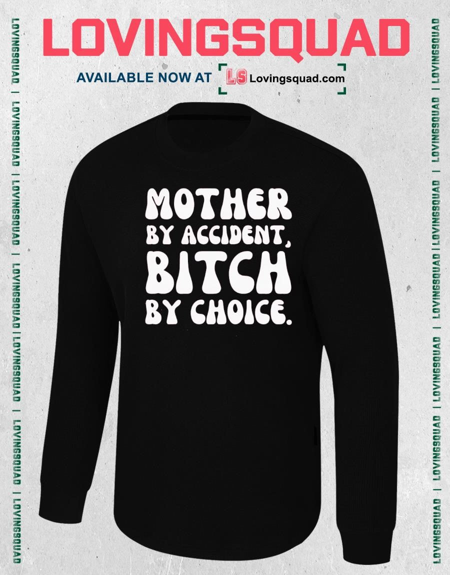 Mother by accident bitch by choice shirt