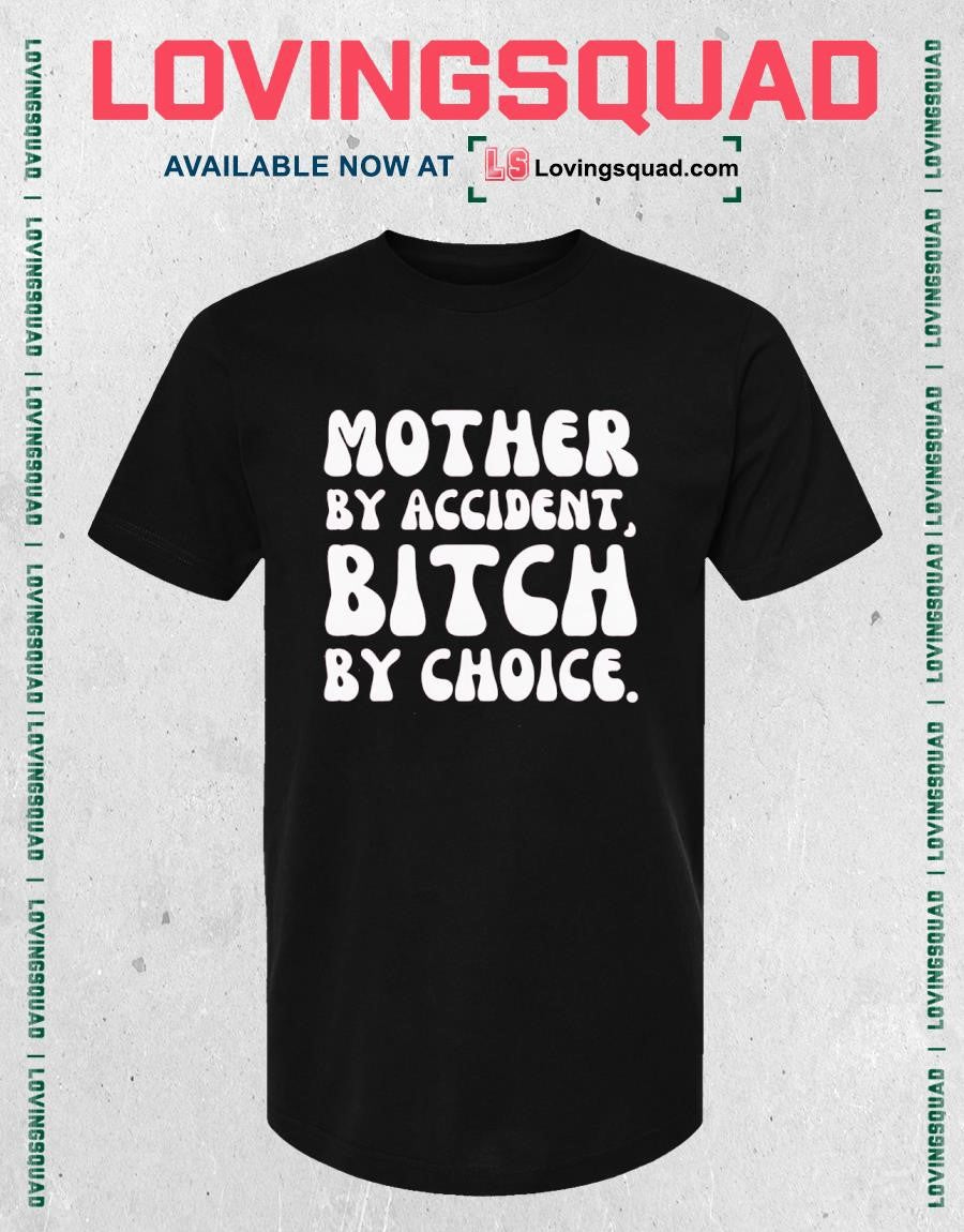 Mother by accident bitch by choice shirt