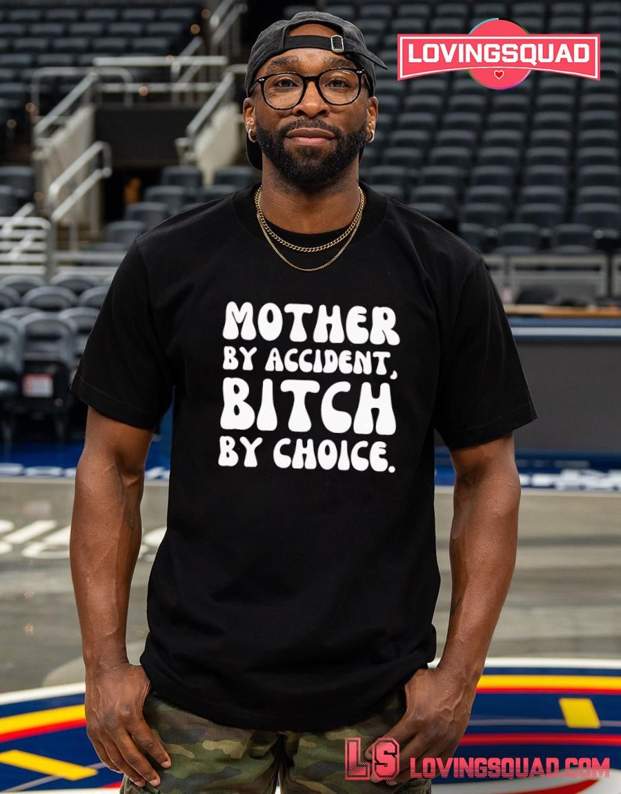 Mother by accident bitch by choice shirt