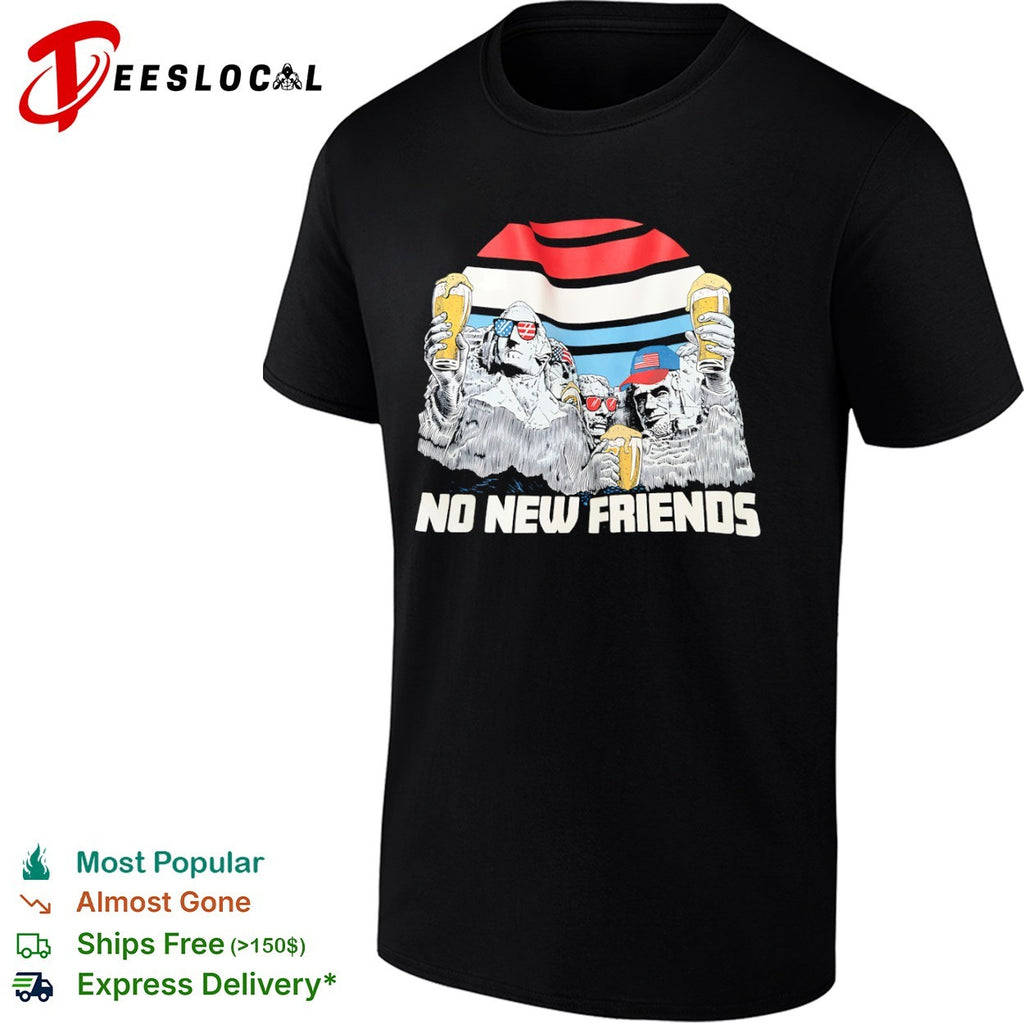 Mount Rushmore Washington Jefferson Roosevelt Lincoln No New Friends shirt