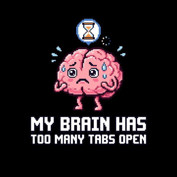 My Brain Has Too Many Tabs Open R