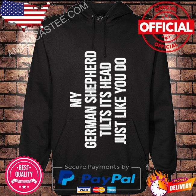 My German Shepherd Tilts Its Head Just Like You Do Shirt