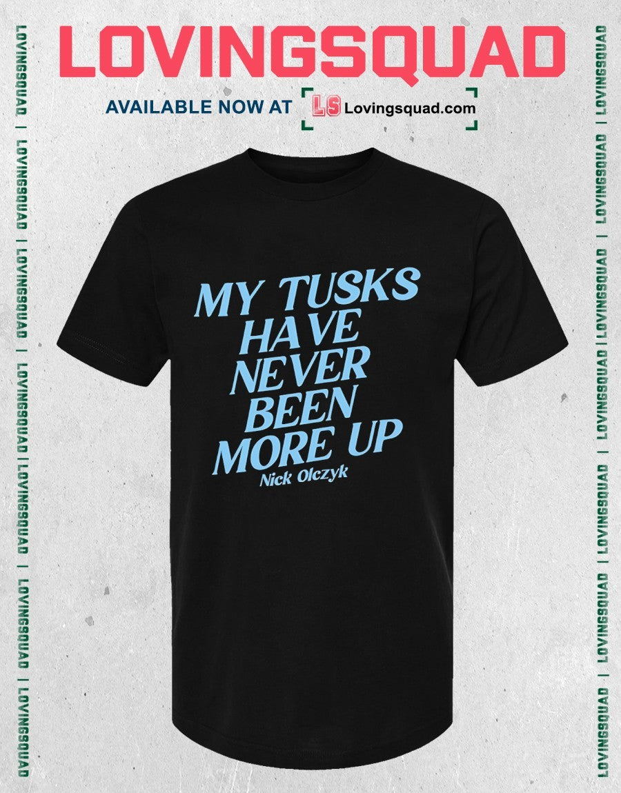 My Tusks Have Never Been More Up Nick Olczyk Shirt