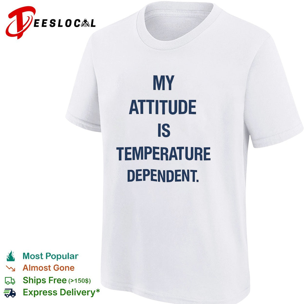 My attitude is temperature dependent shirt