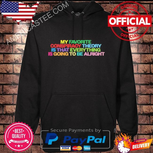 My favorite conspiracy theory is that everything is going shirt