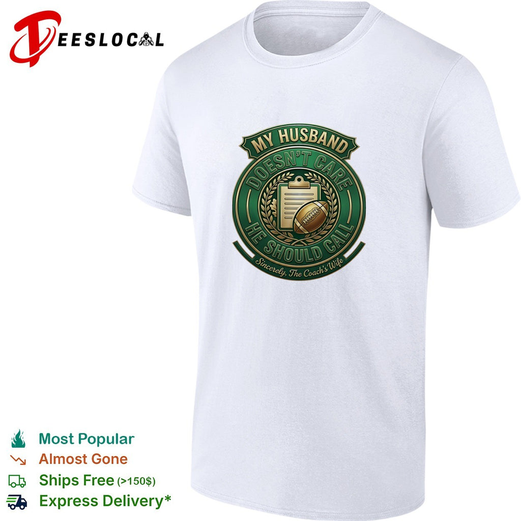 My husband doesn’t care he should call sincerely the coach’s wife football badge shirt