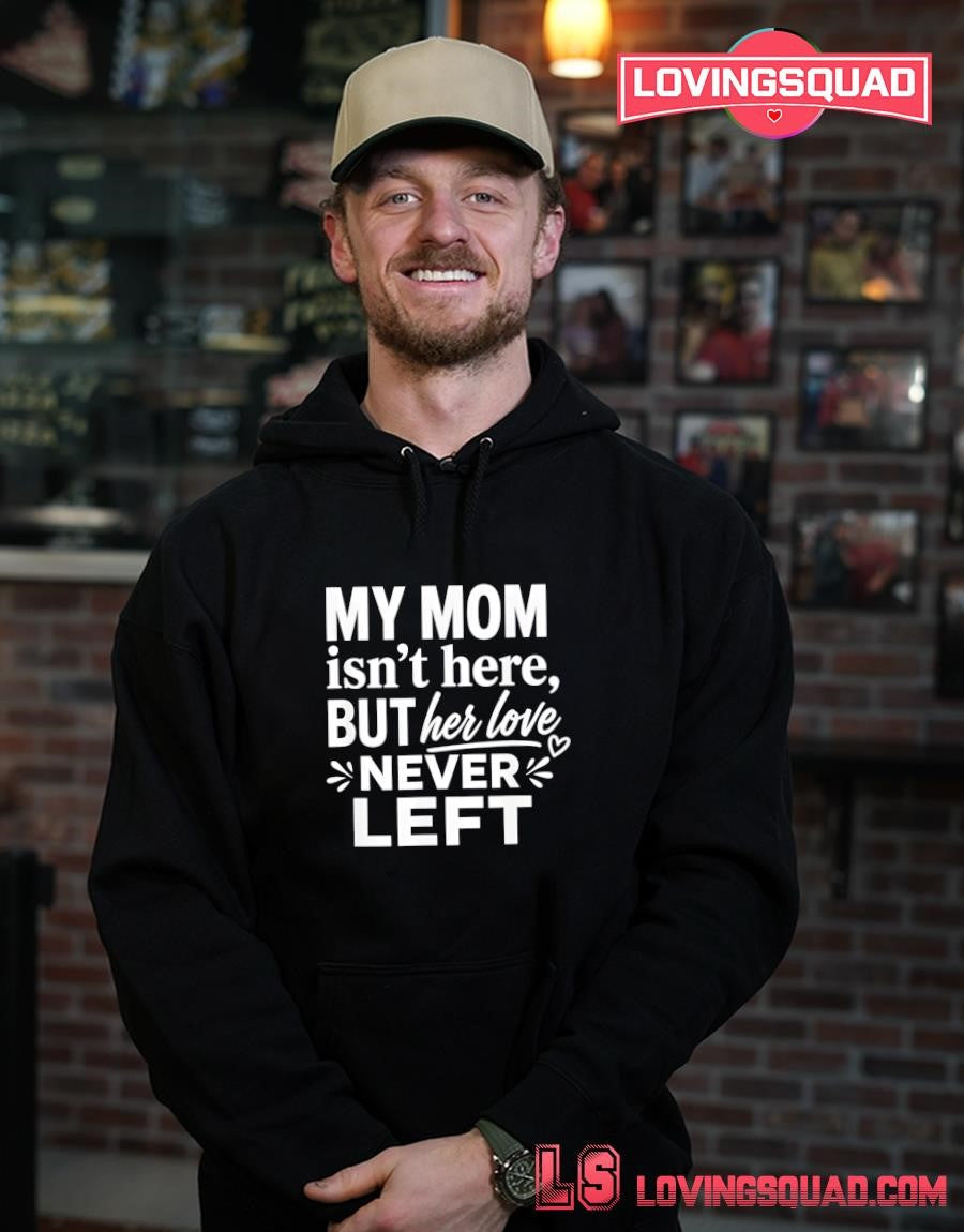 My mom isn’t here but her love never left memorial mom shirt