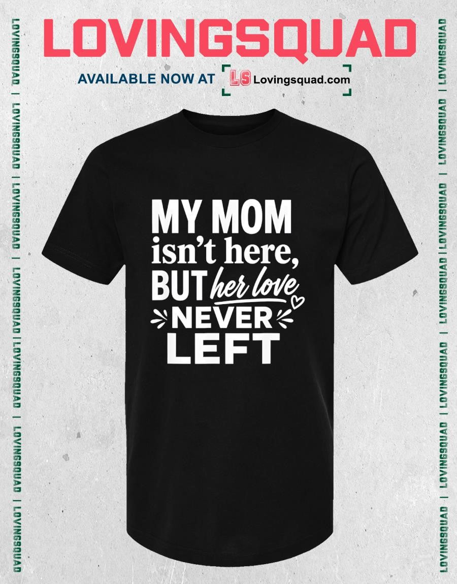 My mom isn’t here but her love never left memorial mom shirt