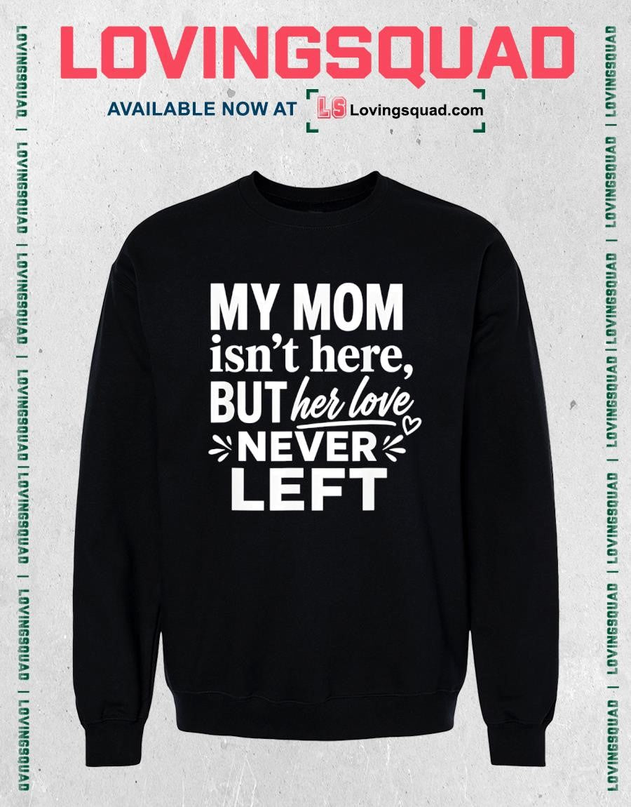 My mom isn’t here but her love never left memorial mom shirt