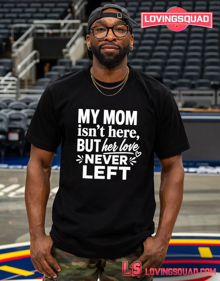 My mom isn’t here but her love never left memorial mom shirt