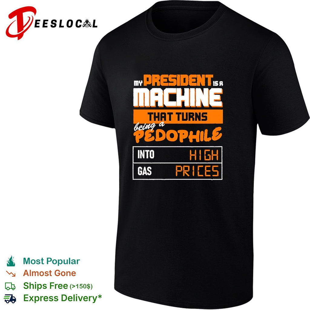 My president machine turns crime into high gas prices political shirt