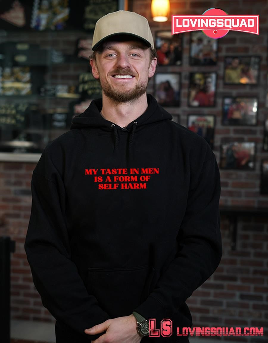 My taste in men is a form of self harm funny shirt