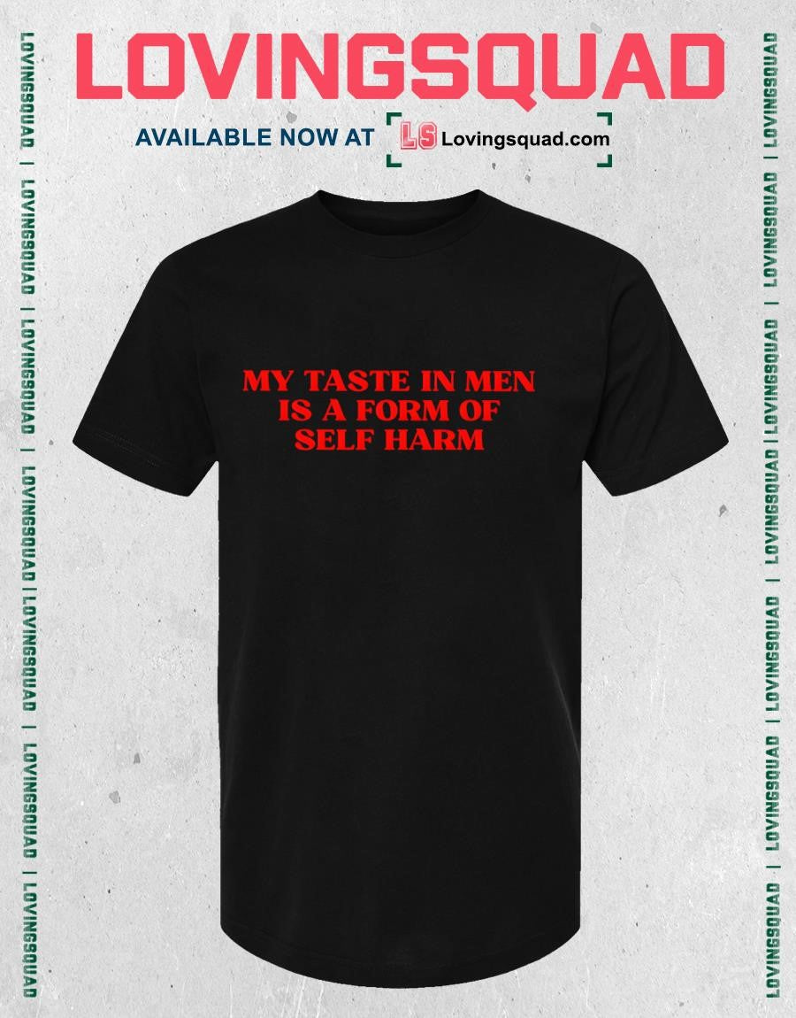 My taste in men is a form of self harm funny shirt
