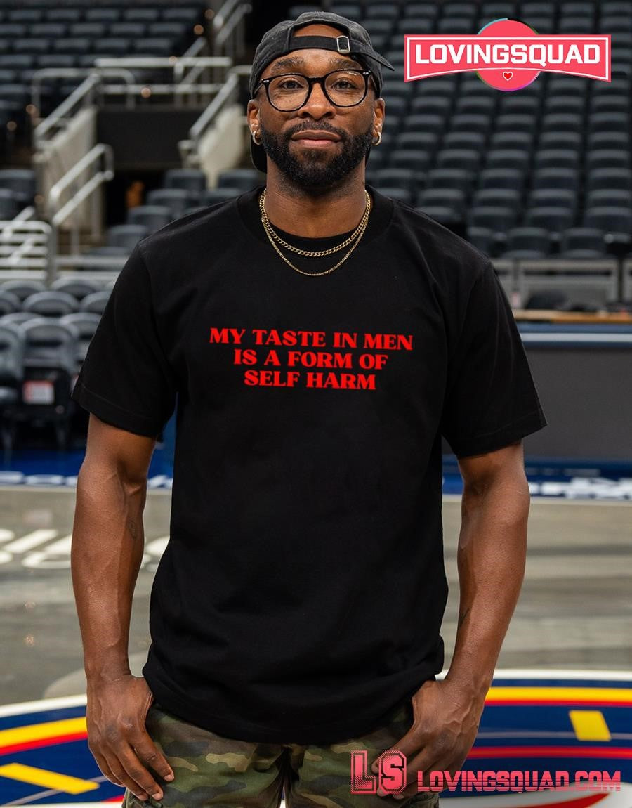 My taste in men is a form of self harm funny shirt