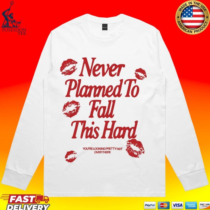 Never Planned To Fall This Hard You’re Looking Pretty Hot Overthere T-shirt