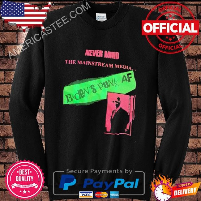 Never mind the mainstream media biden’s punk af shirt