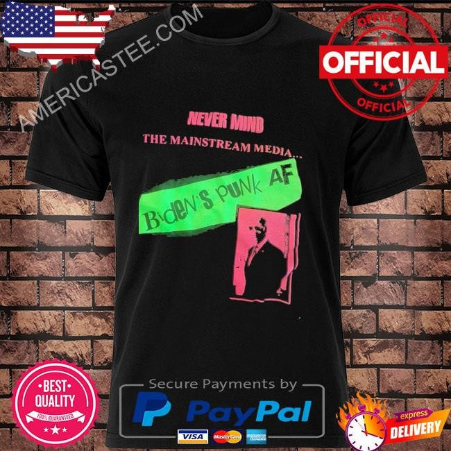 Never mind the mainstream media biden’s punk af shirt