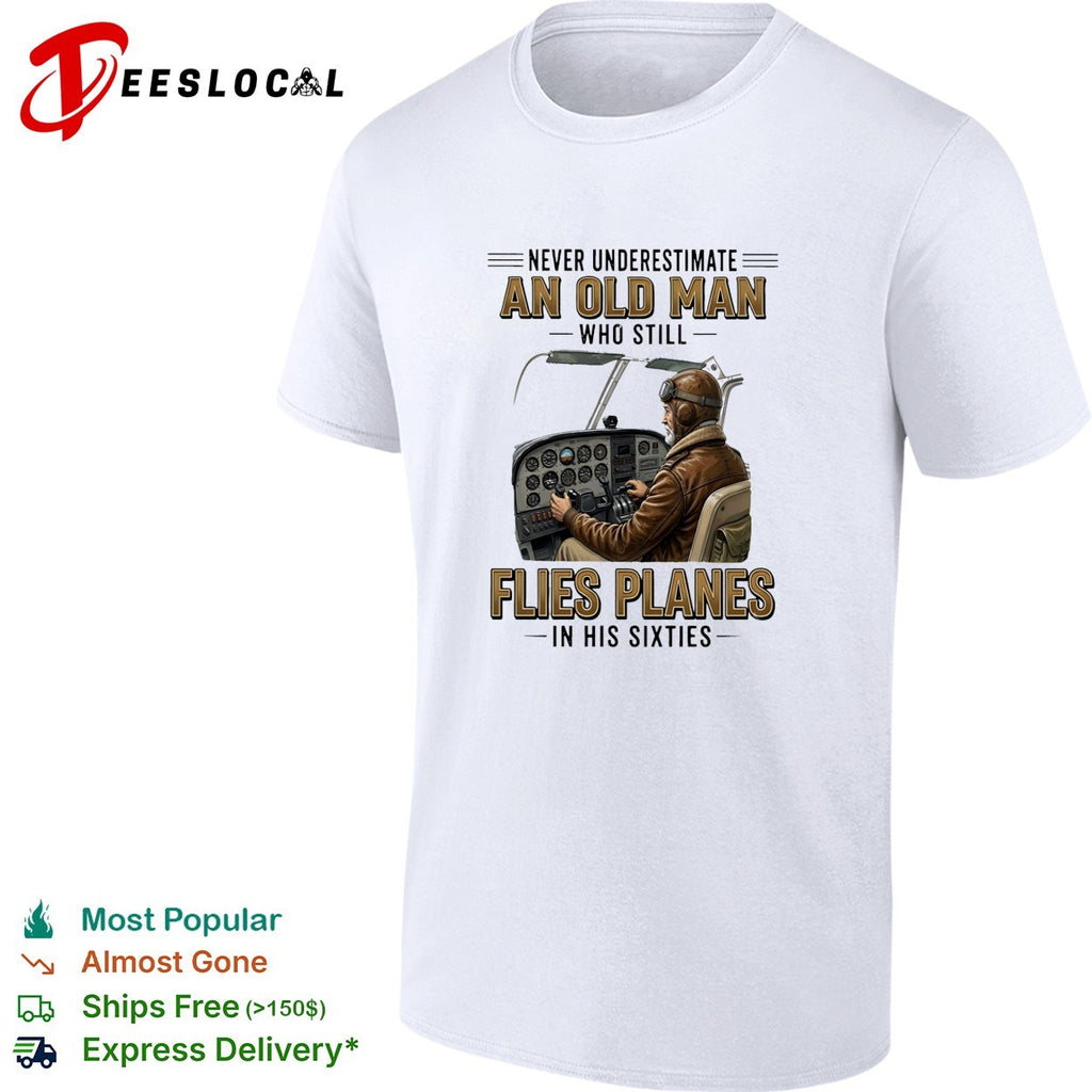 Never underestimate an old man who still flies planes in his sixties pilot in cockpit shirt