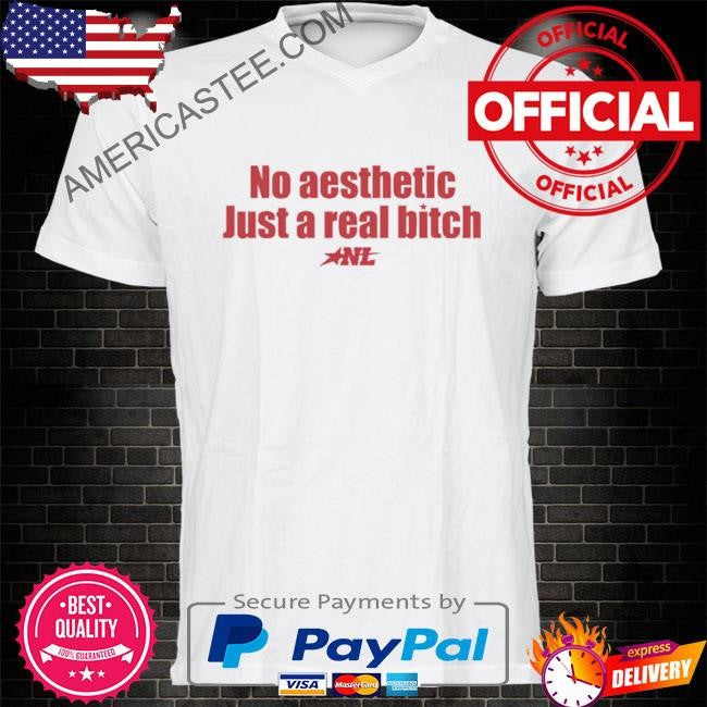No Aesthetic Just A Real Bitch T Shirt