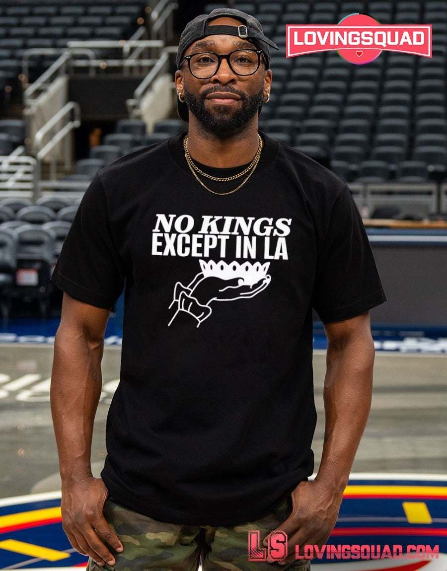 No Kings Except In LA shirt