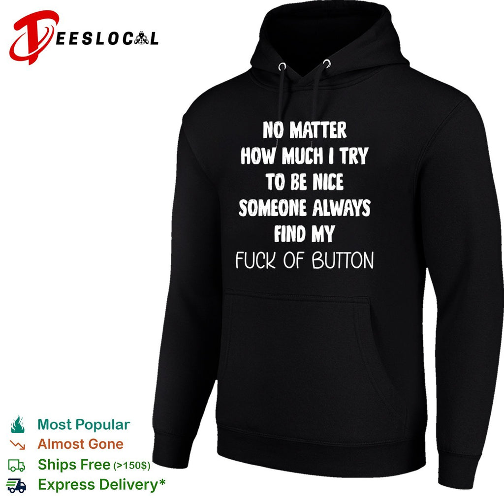 No matter how much I try to be nice someone always finds my fuck of button shirt