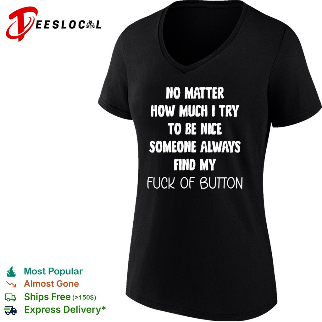 No matter how much I try to be nice someone always finds my fuck of button shirt