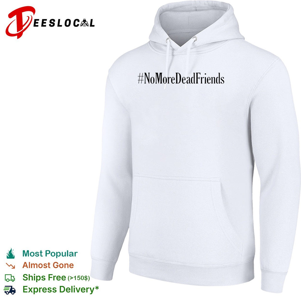 No more dead friends shirt
