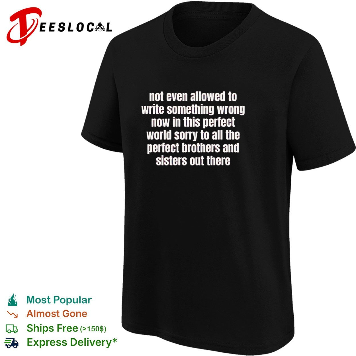 Not even allowed to write something wrong now in this perfect world sorry to all the perfect brothers shirt