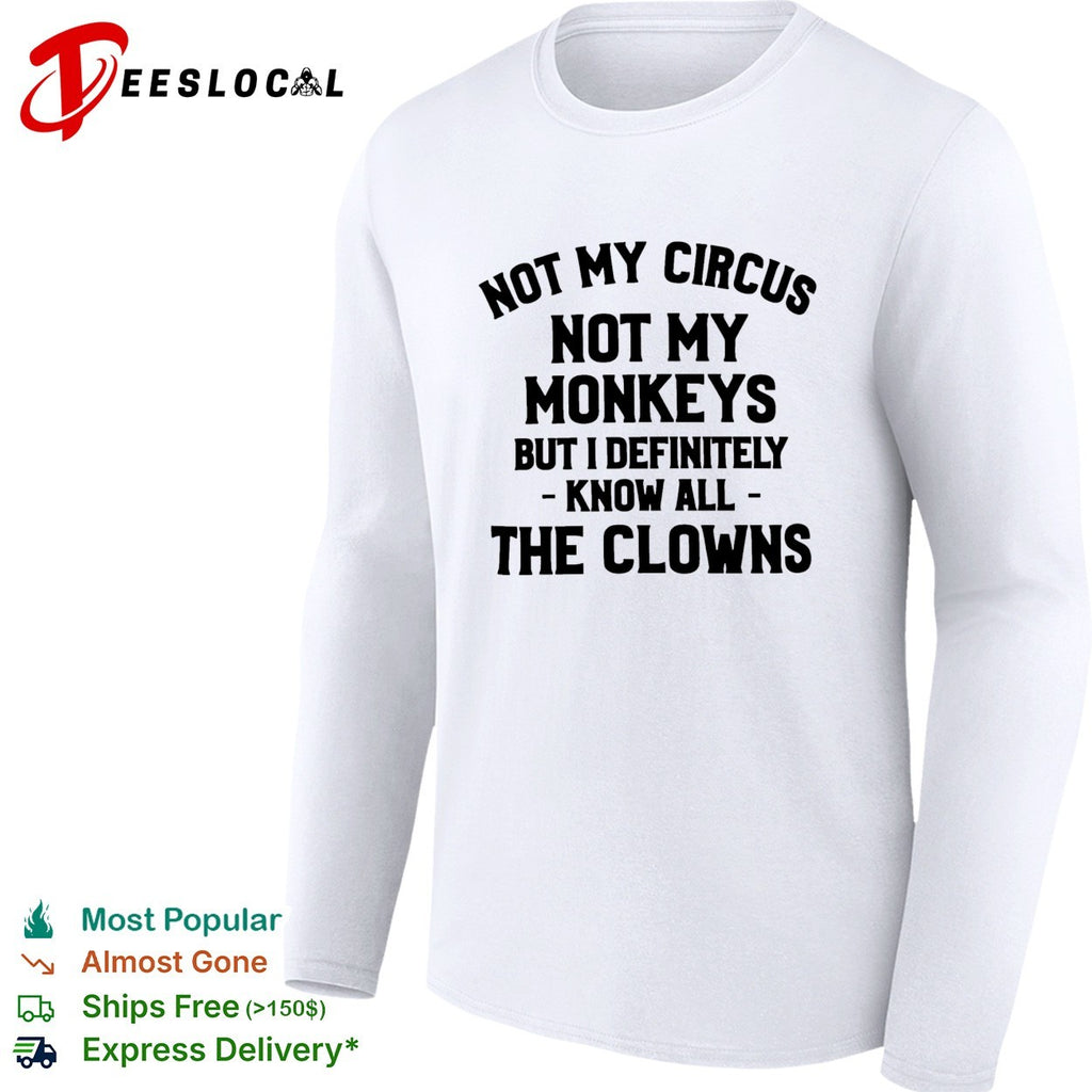 Not my Circus not my monkeys but I definitely know all The Clowns text shirt